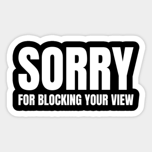 Sorry For Blocking Your View Version 2 (Back Print Only White Text) Sticker